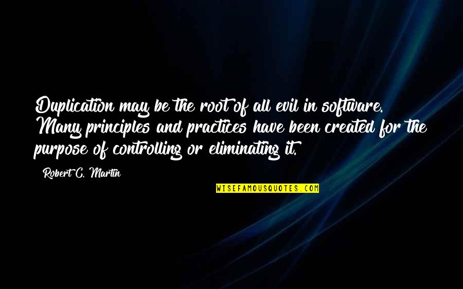 Practices Quotes By Robert C. Martin: Duplication may be the root of all evil