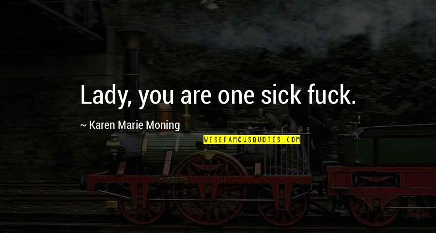 Practicing Intimacy Quotes By Karen Marie Moning: Lady, you are one sick fuck.