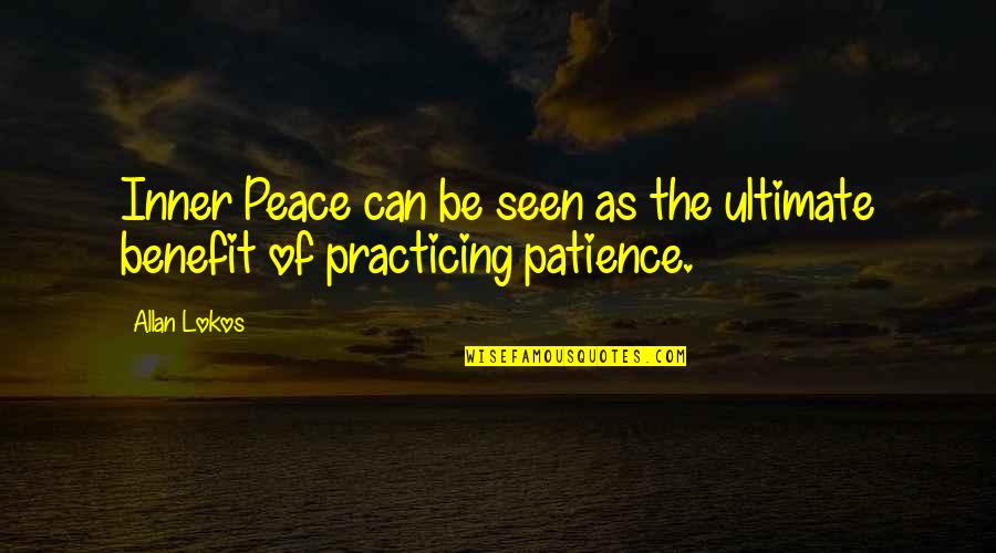 Practicing Patience Quotes By Allan Lokos: Inner Peace can be seen as the ultimate