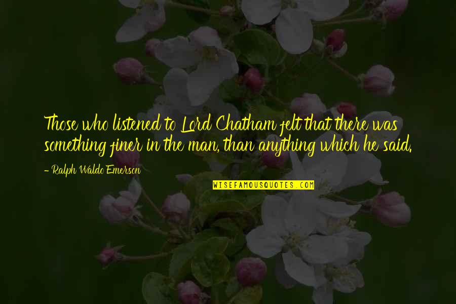 Practicing Photography Quotes By Ralph Waldo Emerson: Those who listened to Lord Chatham felt that