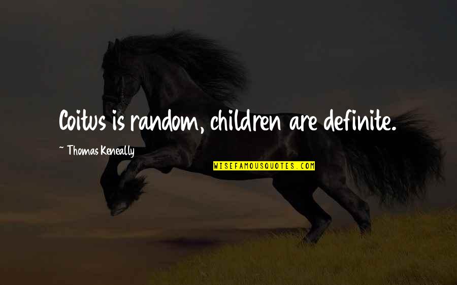 Practicing Photography Quotes By Thomas Keneally: Coitus is random, children are definite.