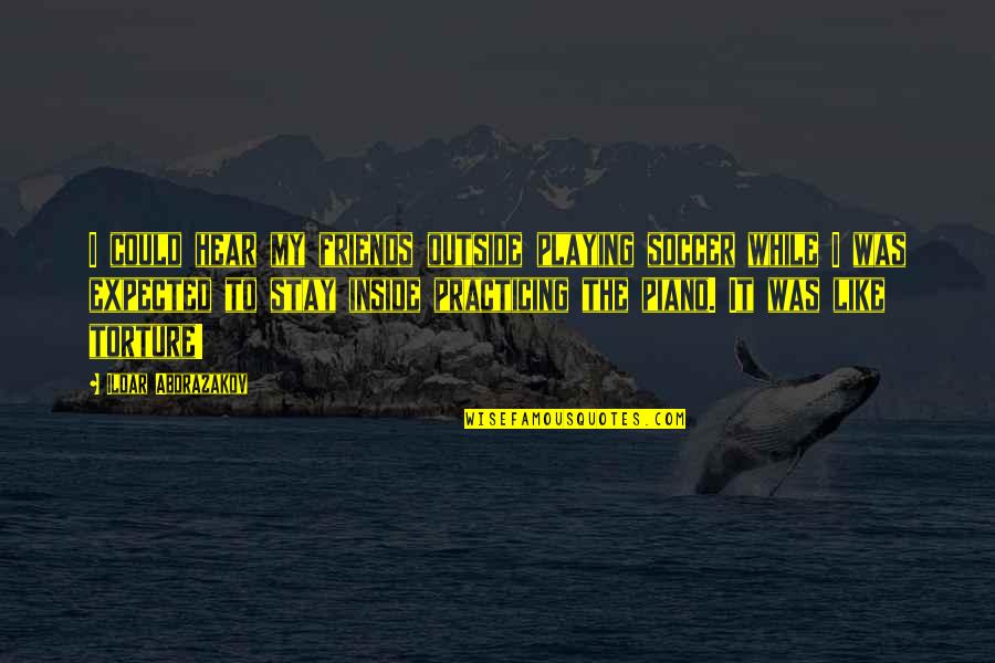 Practicing Soccer Quotes By Ildar Abdrazakov: I could hear my friends outside playing soccer