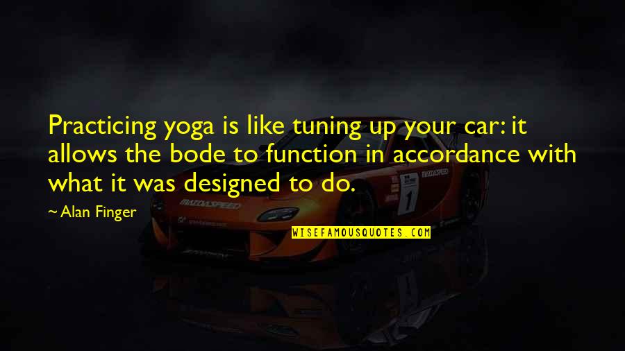 Practicing Yoga Quotes By Alan Finger: Practicing yoga is like tuning up your car: