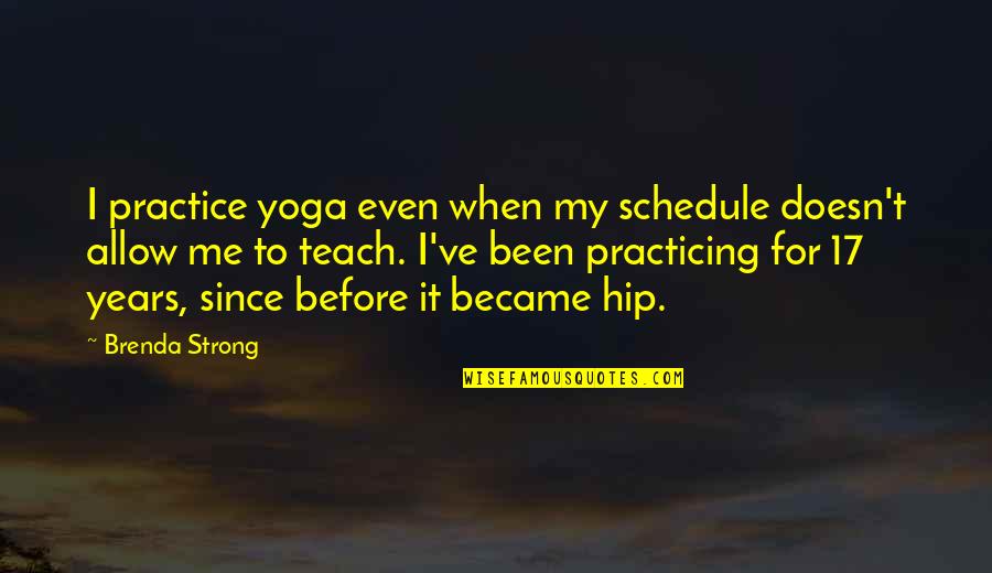 Practicing Yoga Quotes By Brenda Strong: I practice yoga even when my schedule doesn't