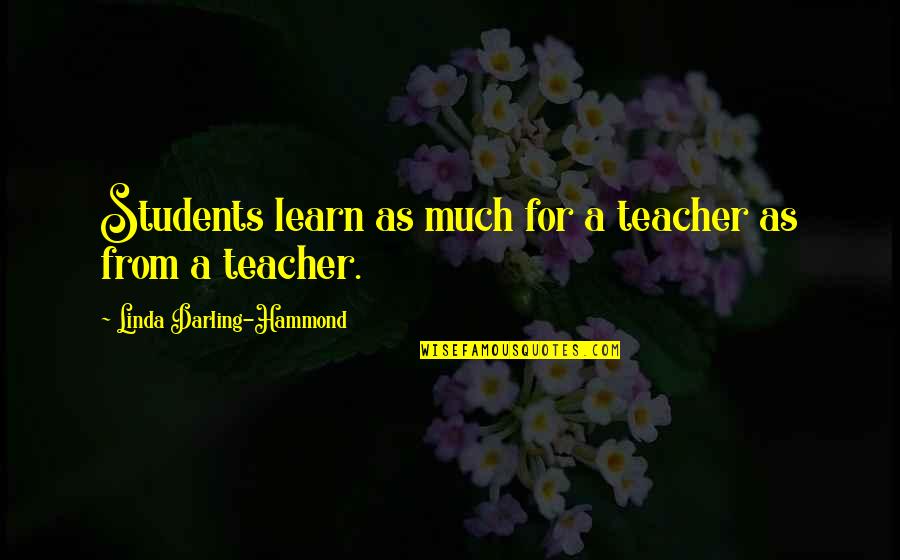 Practicing Your Craft Quotes By Linda Darling-Hammond: Students learn as much for a teacher as