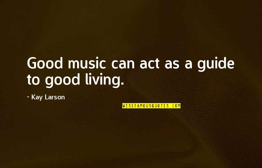 Practicsing Quotes By Kay Larson: Good music can act as a guide to