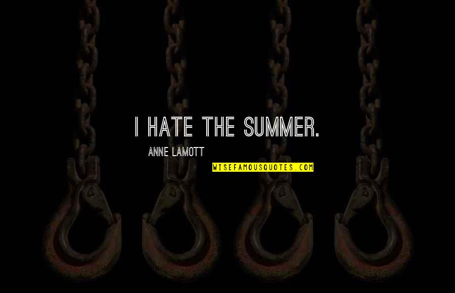 Practioners Quotes By Anne Lamott: I hate the summer.