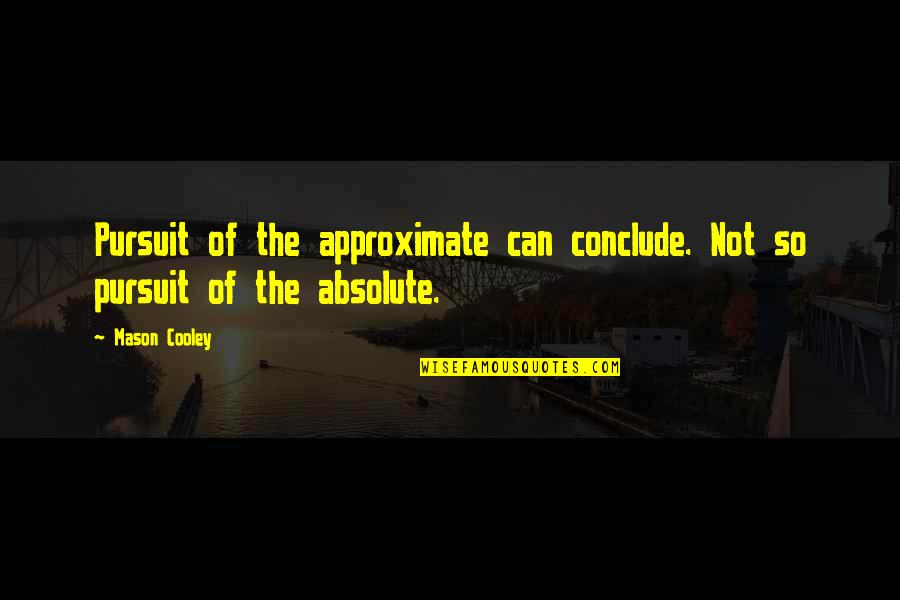 Practique Distancia Quotes By Mason Cooley: Pursuit of the approximate can conclude. Not so