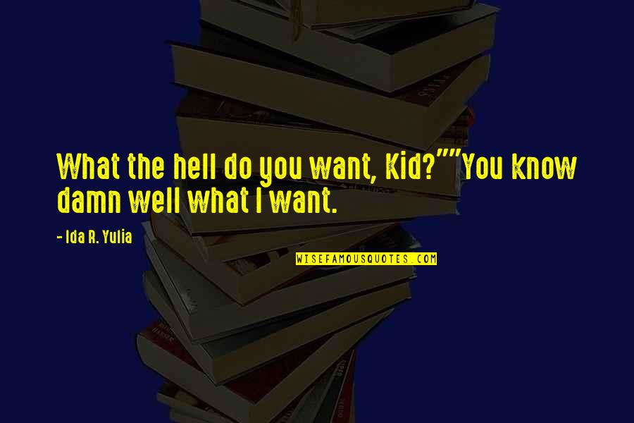 Practised Hard Quotes By Ida R. Yulia: What the hell do you want, Kid?""You know