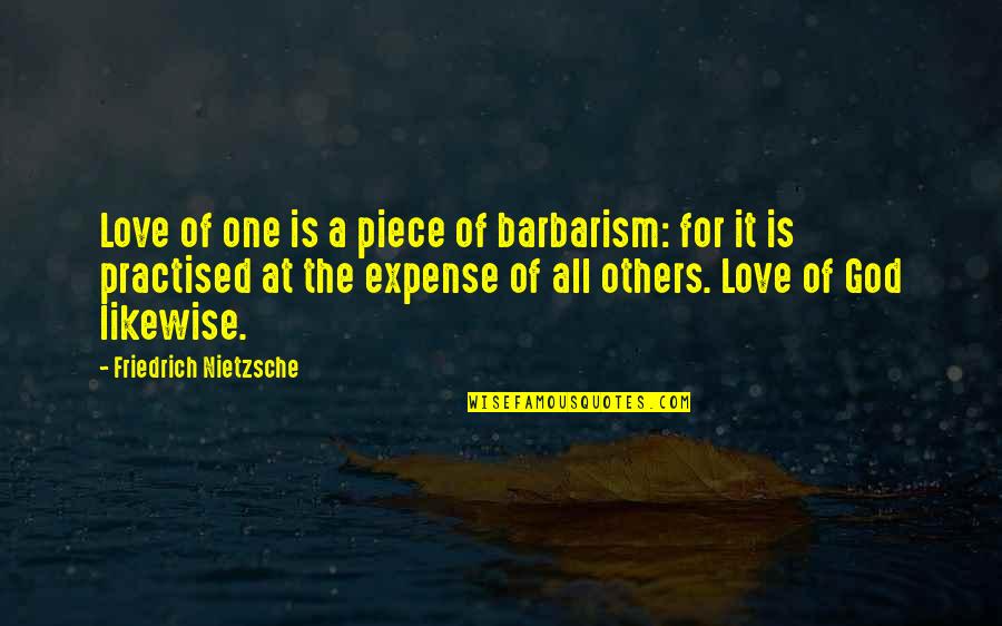 Practised Quotes By Friedrich Nietzsche: Love of one is a piece of barbarism: