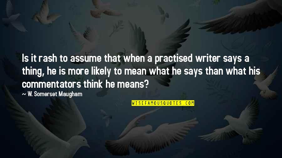 Practised Quotes By W. Somerset Maugham: Is it rash to assume that when a