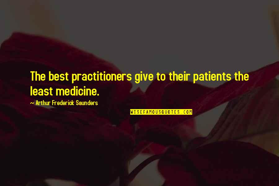 Practitioners Quotes By Arthur Frederick Saunders: The best practitioners give to their patients the