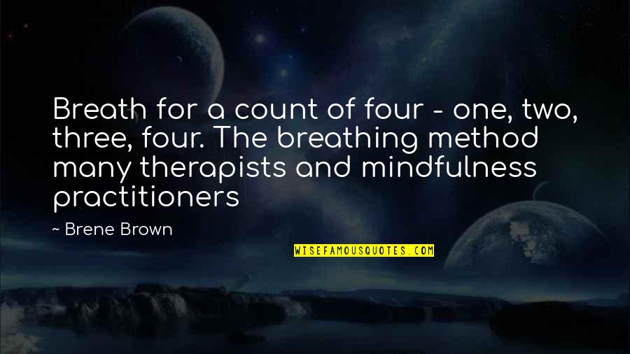 Practitioners Quotes By Brene Brown: Breath for a count of four - one,