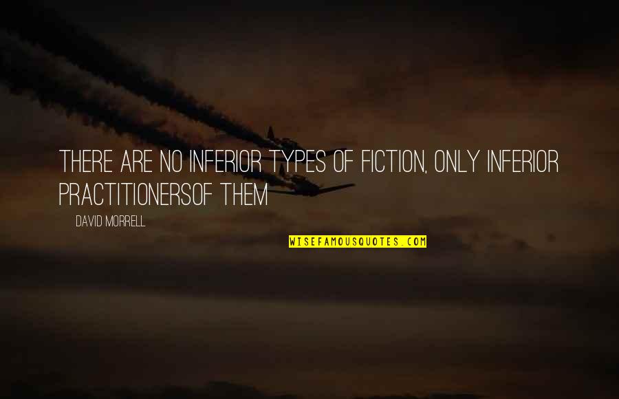 Practitioners Quotes By David Morrell: There are no inferior types of fiction, only