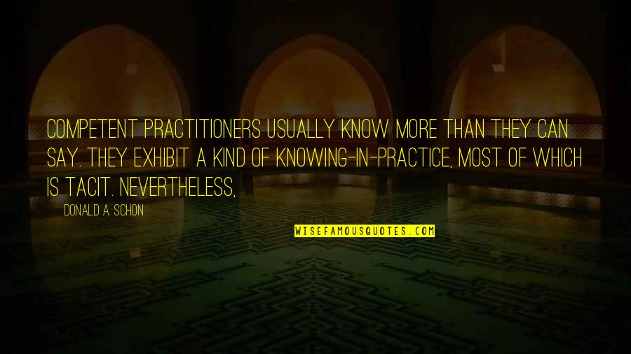 Practitioners Quotes By Donald A. Schon: competent practitioners usually know more than they can