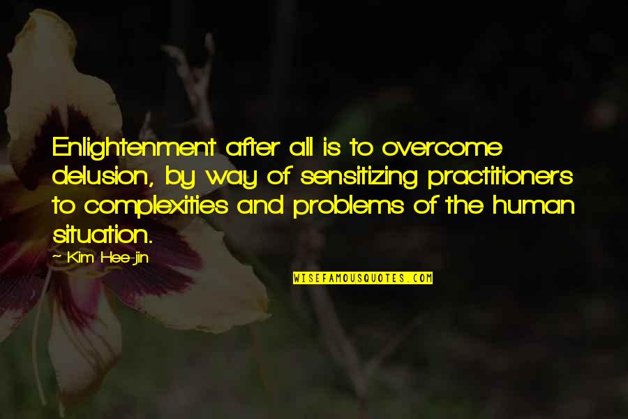 Practitioners Quotes By Kim Hee-jin: Enlightenment after all is to overcome delusion, by