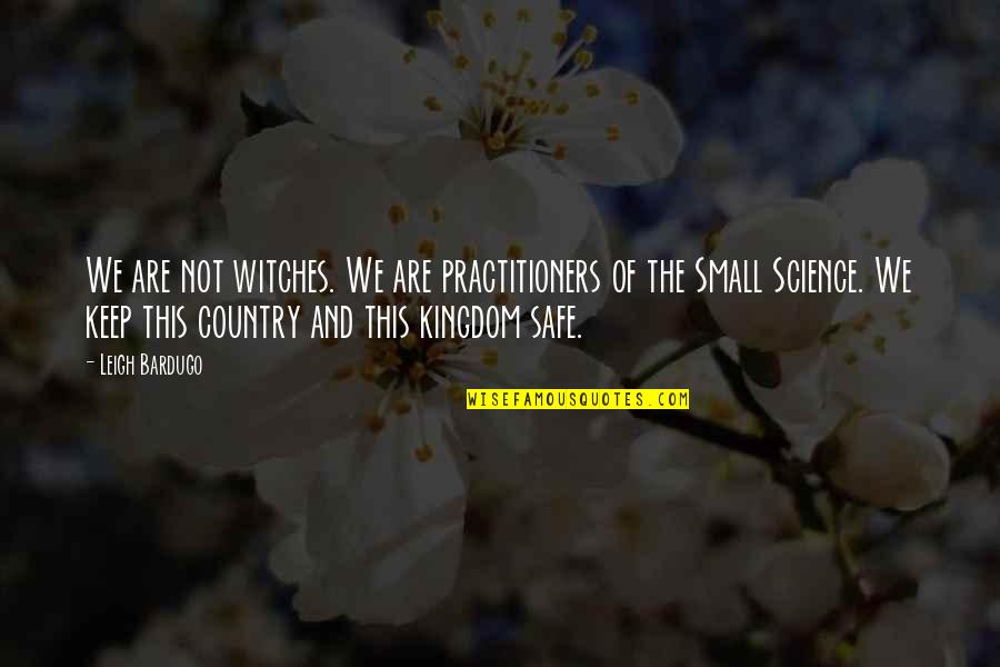 Practitioners Quotes By Leigh Bardugo: We are not witches. We are practitioners of