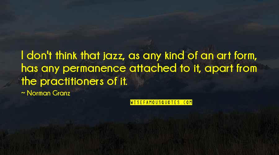 Practitioners Quotes By Norman Granz: I don't think that jazz, as any kind