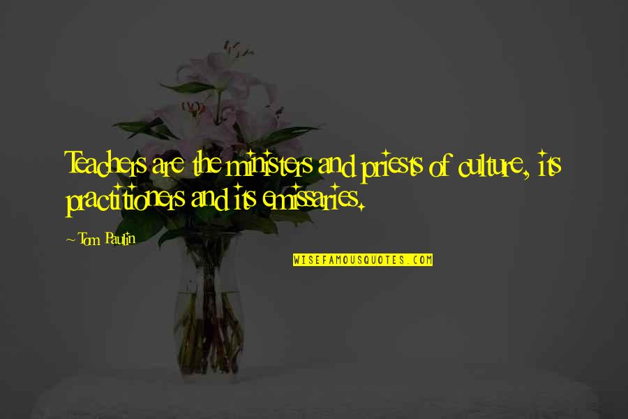 Practitioners Quotes By Tom Paulin: Teachers are the ministers and priests of culture,