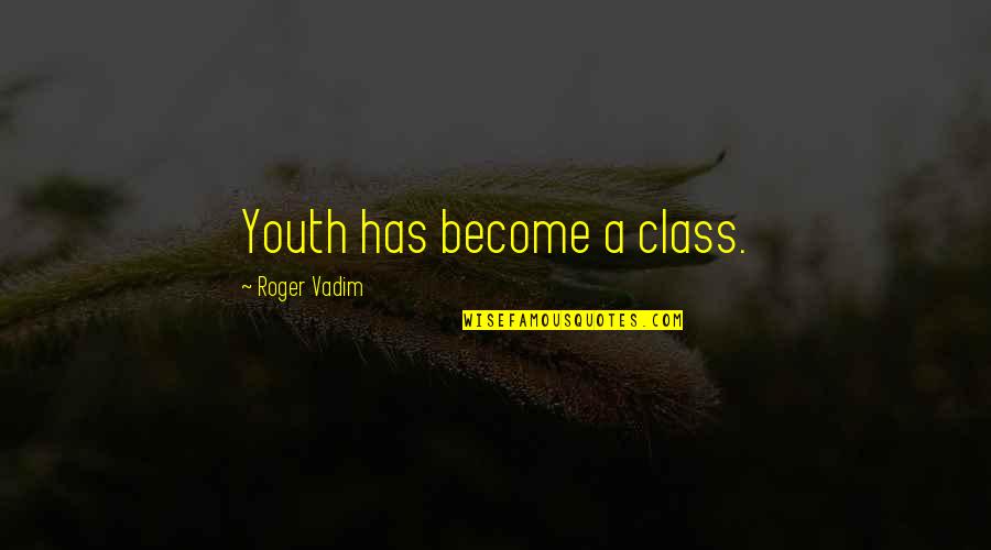 Practive Quotes By Roger Vadim: Youth has become a class.