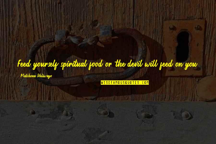 Pracujemy Quotes By Matshona Dhliwayo: Feed yourself spiritual food or the devil will Pracujemy Quotes By Matshona Dhliwayo: Feed yourself spiritual food or the devil will