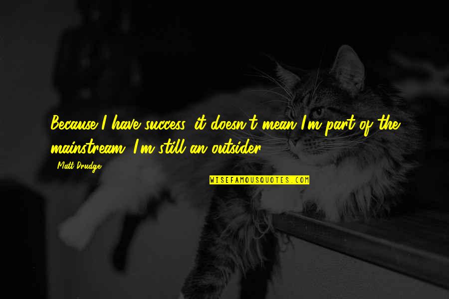 Prada Movie Quotes By Matt Drudge: Because I have success, it doesn't mean I'm