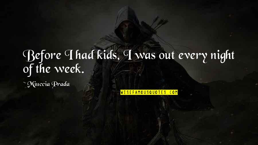Prada Prada Quotes By Miuccia Prada: Before I had kids, I was out every Prada Prada Quotes By Miuccia Prada: Before I had kids, I was out every