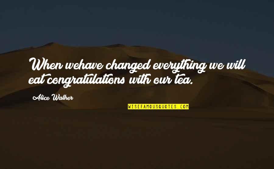 Prada Puppies Quotes By Alice Walker: When wehave changed everything we will eat congratulations