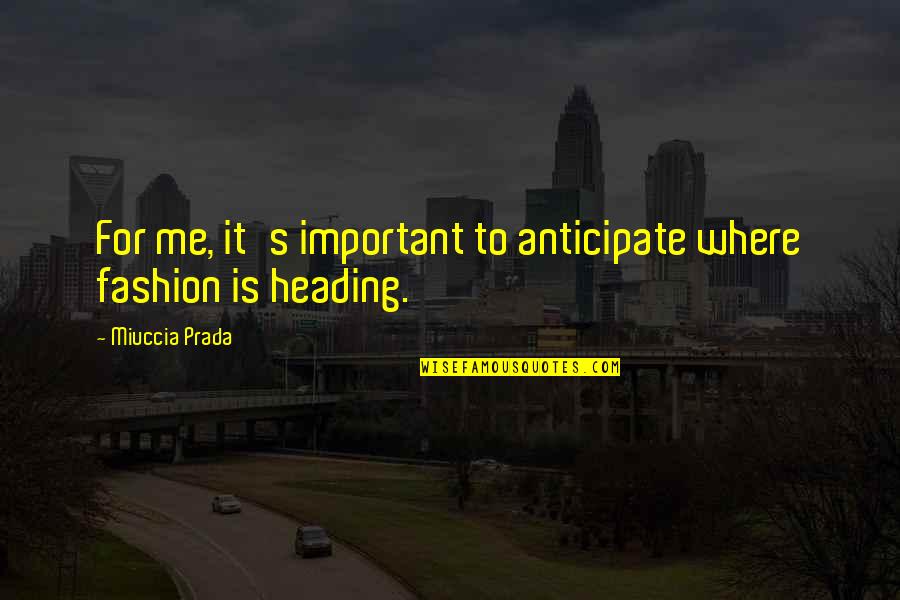 Prada Quotes By Miuccia Prada: For me, it's important to anticipate where fashion