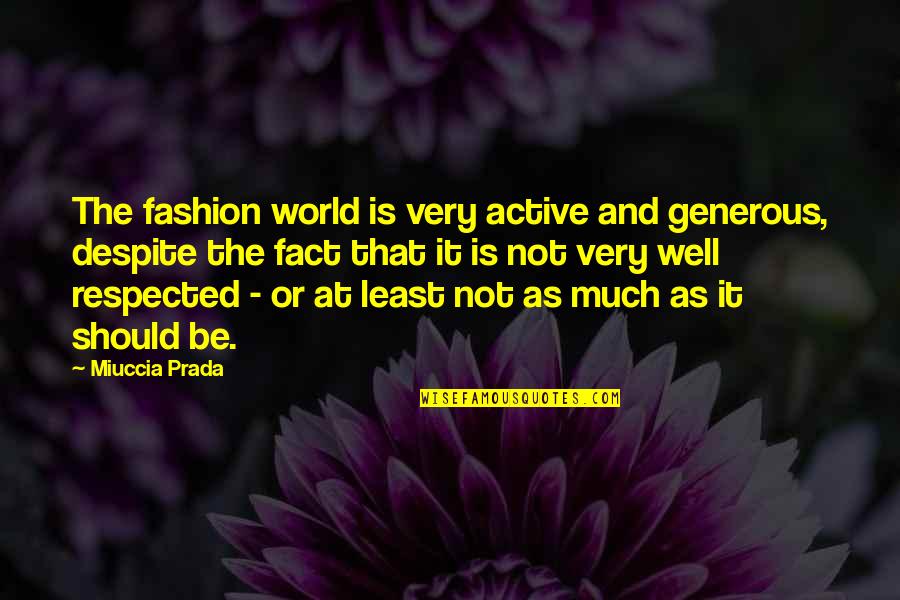 Prada Quotes By Miuccia Prada: The fashion world is very active and generous,