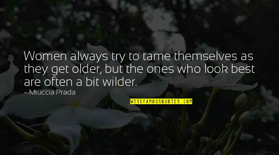 Prada Quotes By Miuccia Prada: Women always try to tame themselves as they