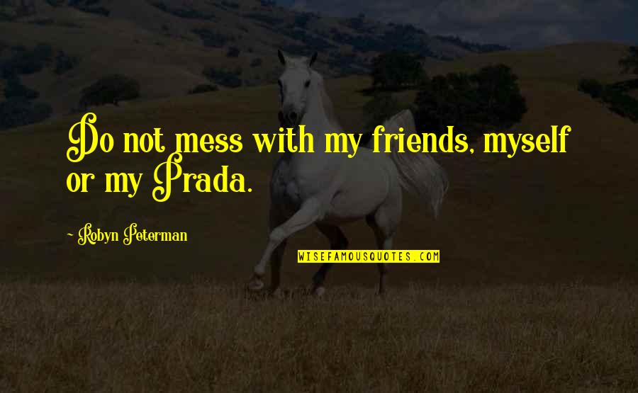 Prada Quotes By Robyn Peterman: Do not mess with my friends, myself or