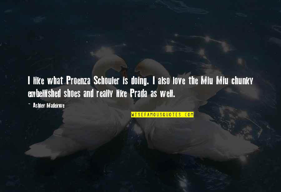 Prada Shoes Quotes By Ashley Madekwe: I like what Proenza Schouler is doing. I