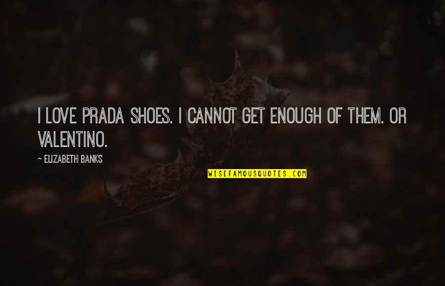 Prada Shoes Quotes By Elizabeth Banks: I love Prada shoes. I cannot get enough