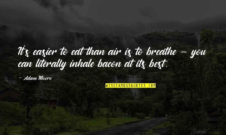 Pradalei Quotes By Adam Moore: It's easier to eat than air is to Pradalei Quotes By Adam Moore: It's easier to eat than air is to