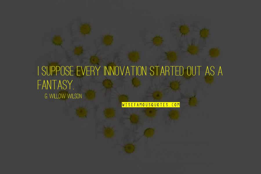 Pradalei Quotes By G. Willow Wilson: I suppose every innovation started out as a Pradalei Quotes By G. Willow Wilson: I suppose every innovation started out as a