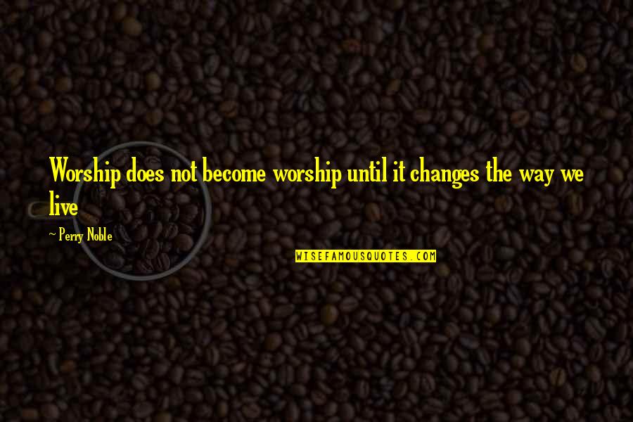 Pradalunga Quotes By Perry Noble: Worship does not become worship until it changes