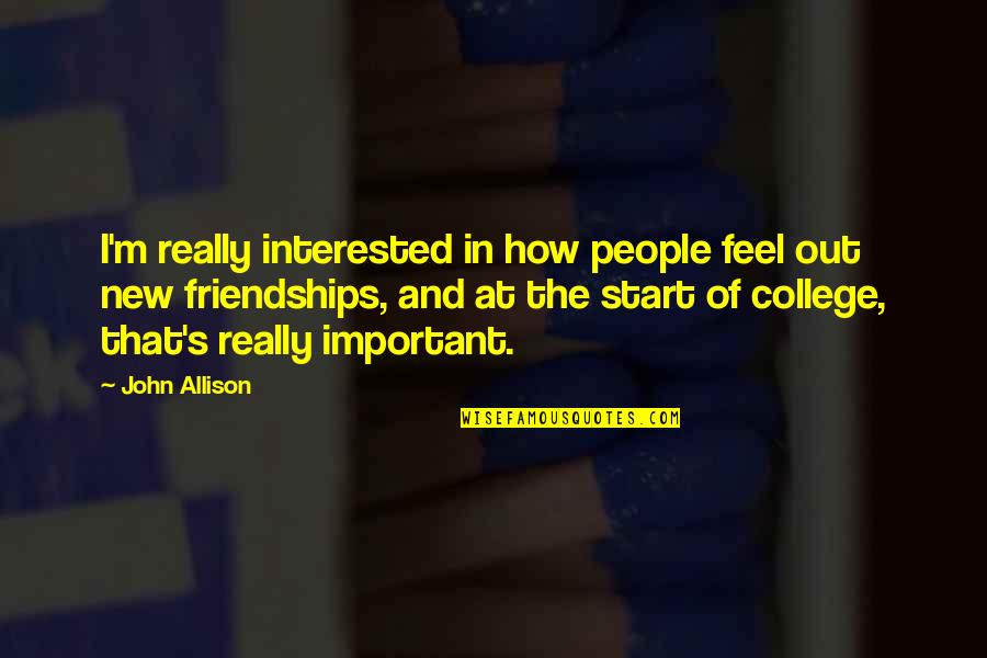 Pradana Pramuka Quotes By John Allison: I'm really interested in how people feel out Pradana Pramuka Quotes By John Allison: I'm really interested in how people feel out