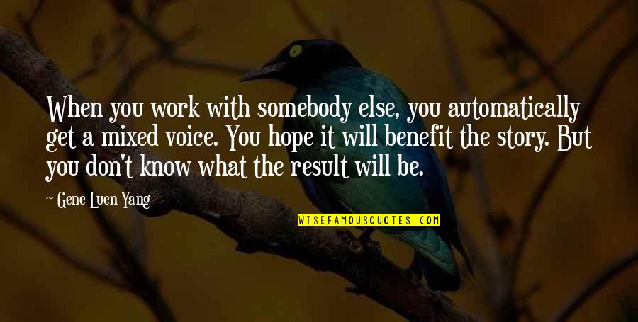 Pradana Training Quotes By Gene Luen Yang: When you work with somebody else, you automatically Pradana Training Quotes By Gene Luen Yang: When you work with somebody else, you automatically