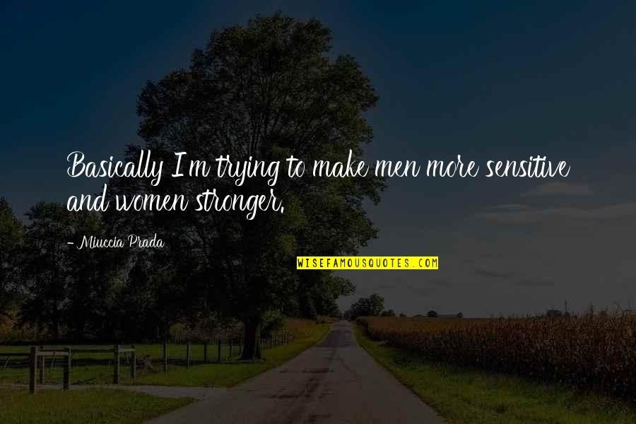 Prada's Quotes By Miuccia Prada: Basically I'm trying to make men more sensitive