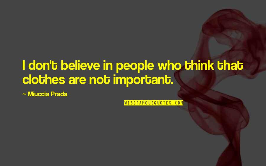 Prada's Quotes By Miuccia Prada: I don't believe in people who think that