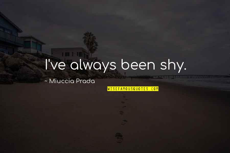 Prada's Quotes By Miuccia Prada: I've always been shy.