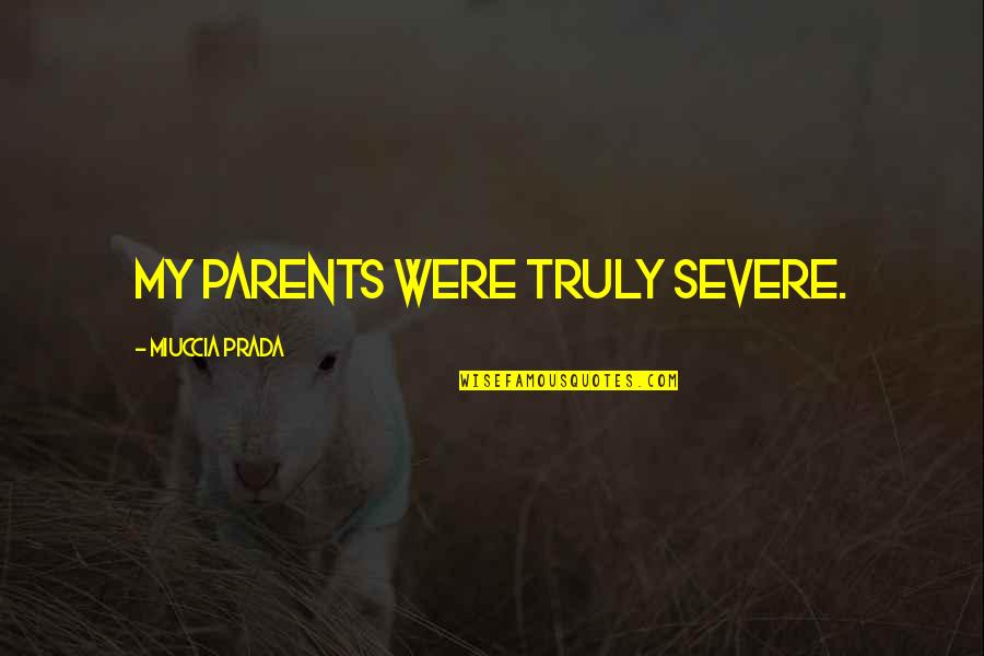 Prada's Quotes By Miuccia Prada: My parents were truly severe.