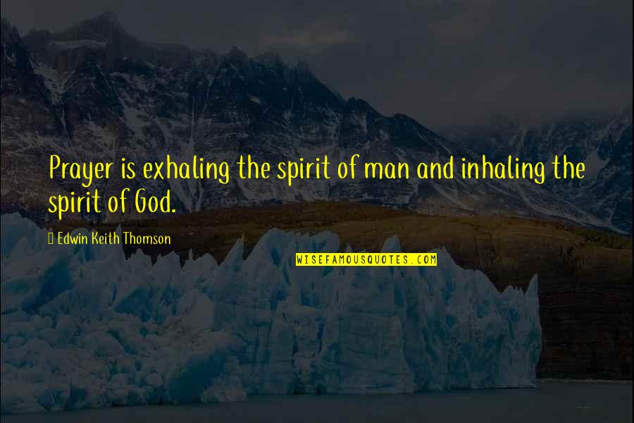 Pradell Builders Quotes By Edwin Keith Thomson: Prayer is exhaling the spirit of man and Pradell Builders Quotes By Edwin Keith Thomson: Prayer is exhaling the spirit of man and