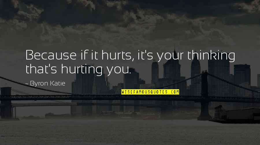 Pradell Construction Quotes By Byron Katie: Because if it hurts, it's your thinking that's