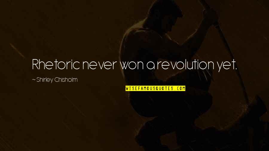 Pradelles Quotes By Shirley Chisholm: Rhetoric never won a revolution yet.
