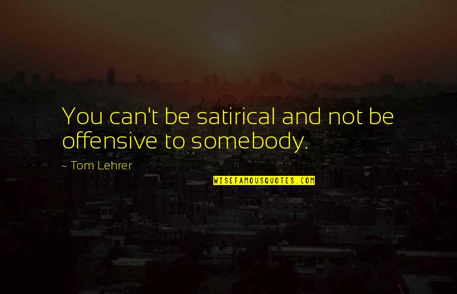 Pradelles Quotes By Tom Lehrer: You can't be satirical and not be offensive