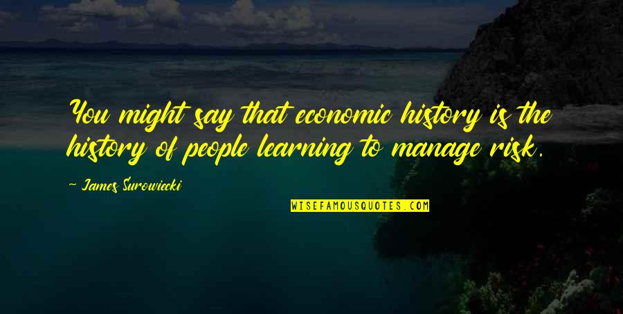 Praderas Uruguayas Quotes By James Surowiecki: You might say that economic history is the Praderas Uruguayas Quotes By James Surowiecki: You might say that economic history is the