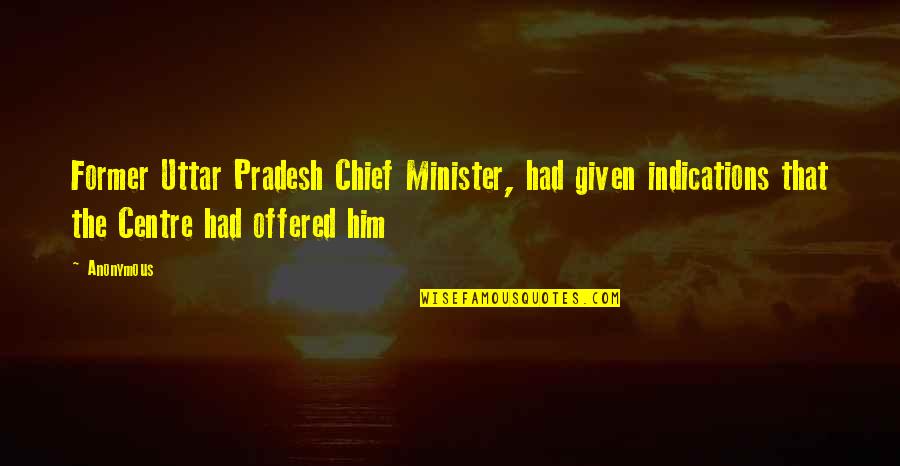 Pradesh Quotes By Anonymous: Former Uttar Pradesh Chief Minister, had given indications