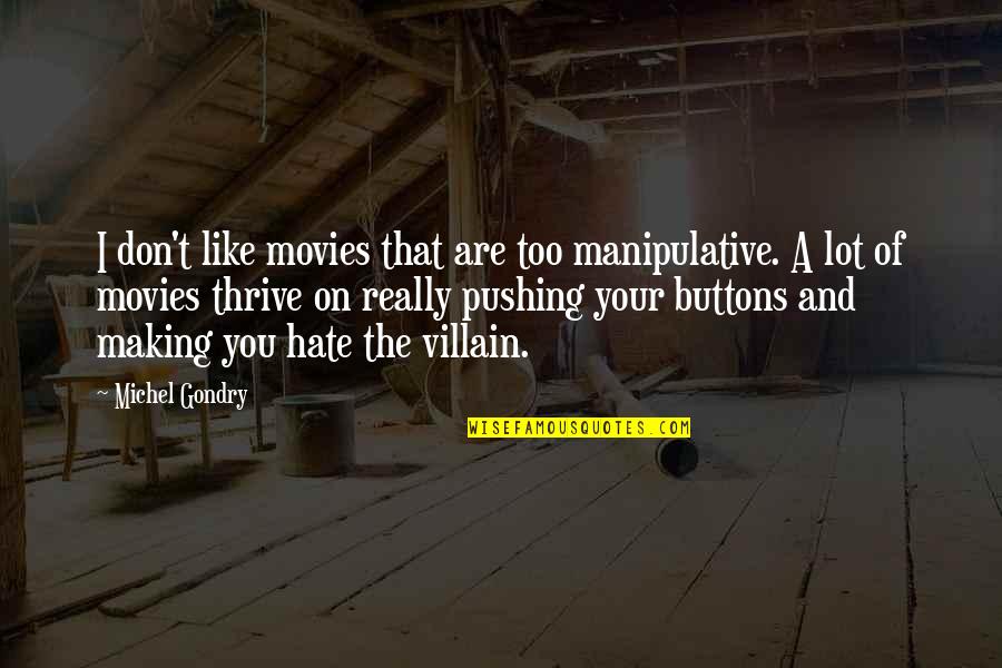 Pradhan Best Quotes By Michel Gondry: I don't like movies that are too manipulative. Pradhan Best Quotes By Michel Gondry: I don't like movies that are too manipulative.